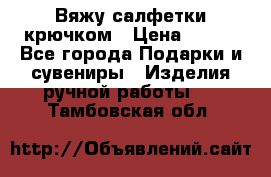 Вяжу салфетки крючком › Цена ­ 500 - Все города Подарки и сувениры » Изделия ручной работы   . Тамбовская обл.